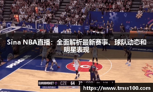 Sina NBA直播：全面解析最新赛事、球队动态和明星表现