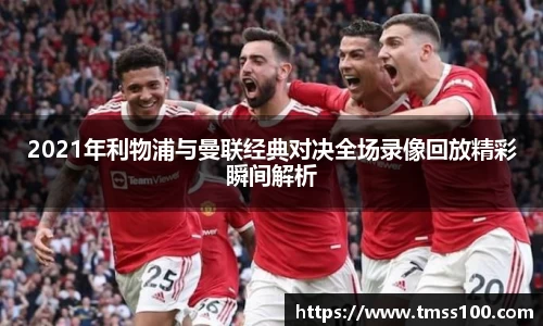 2021年利物浦与曼联经典对决全场录像回放精彩瞬间解析